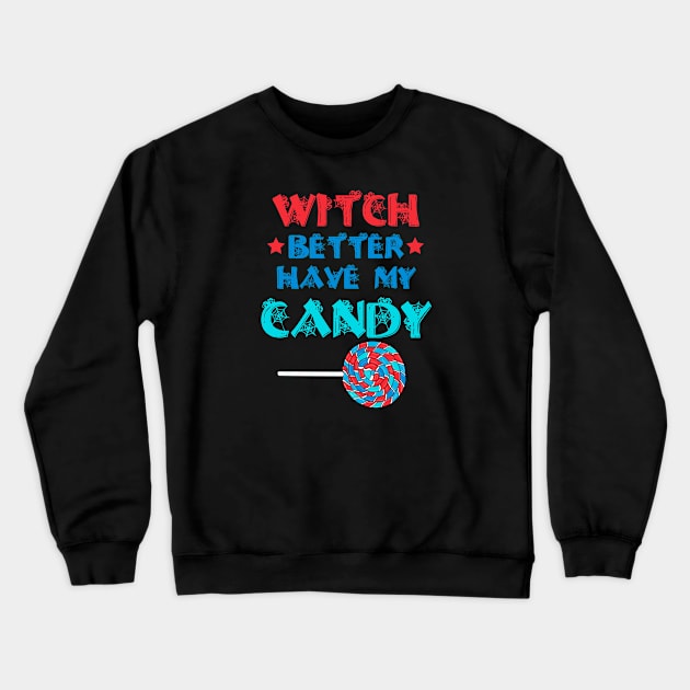 Witch Better Have My Candy Crewneck Sweatshirt by alexwestshop